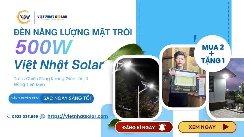 Đèn Năng Lượng Mặt Trời 500W Việt Nhật Solar: Trùm Chiếu Sáng Không Gian Lớn, 0 Đồng Tiền Điện 5 Đèn Năng Lượng Mặt Trời 500W Việt Nhật Solar