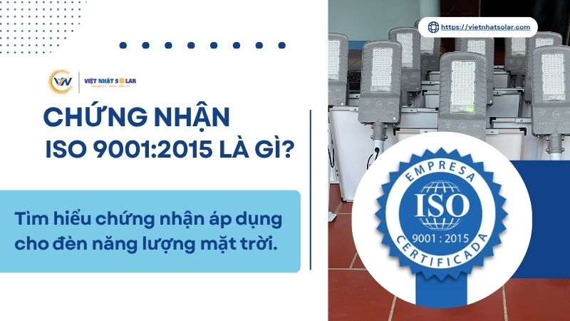 Chứng nhận ISO 9001:2015 Là Gì?Tìm Hiểu Chi Tiết Chứng Nhận Trên Đèn Năng Lượng Mặt Trời 5 Chứng nhận ISO 9001:2015 Là Gì?